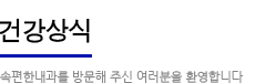 건강상식. 속편한내과를 방문해 주신 여러분을 환영합니다.